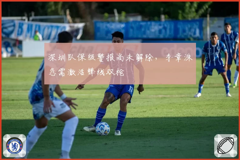 深圳队保级警报尚未解除,李章洙急需激活锋线双枪
