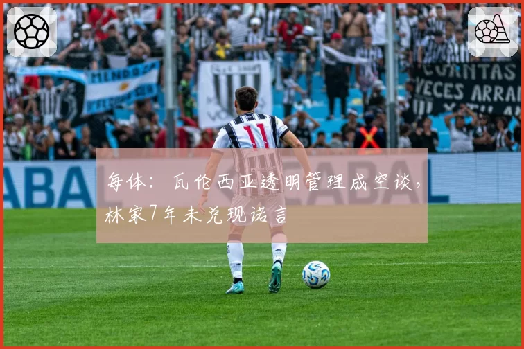 每体:瓦伦西亚透明管理成空谈,林家7年未兑现诺言