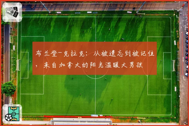 布兰登-克拉克：从被遗忘到被记住，来自加拿大的阳光温暖大男孩